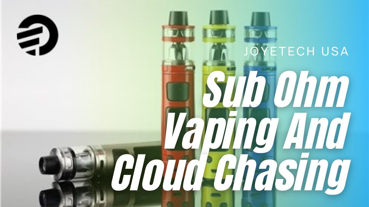 What Is Sub Ohm Vaping And The Best Vape For Clouds | Joyetech USA